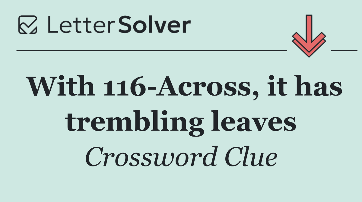 With 116 Across, it has trembling leaves
