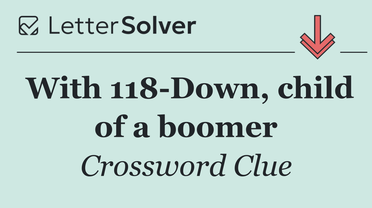 With 118 Down, child of a boomer