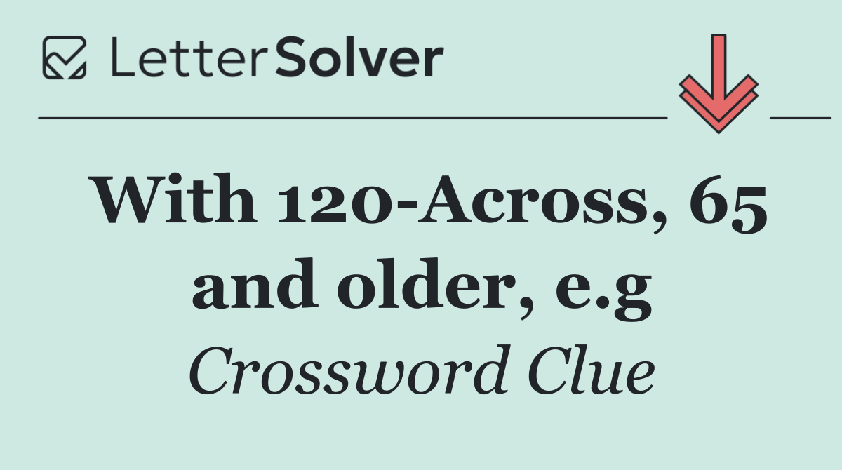 With 120 Across, 65 and older, e.g