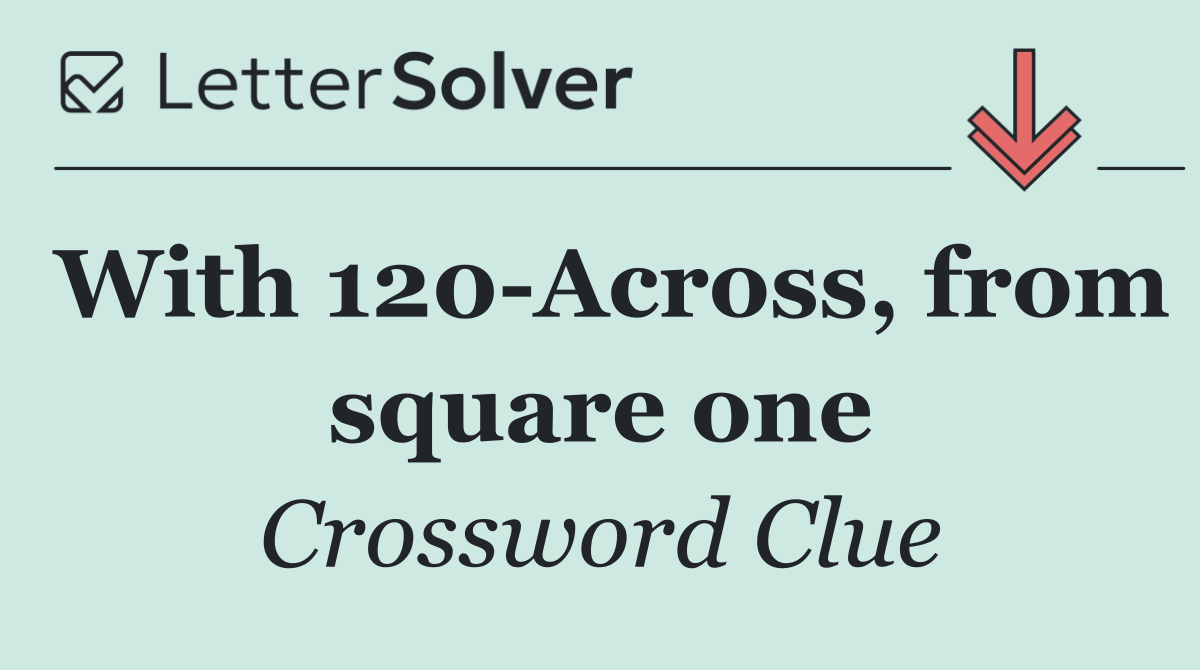 With 120 Across, from square one