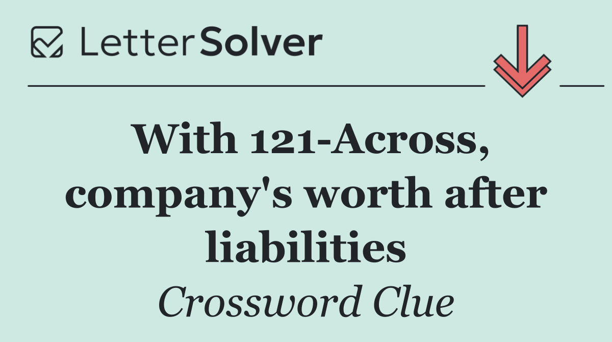 With 121 Across, company's worth after liabilities