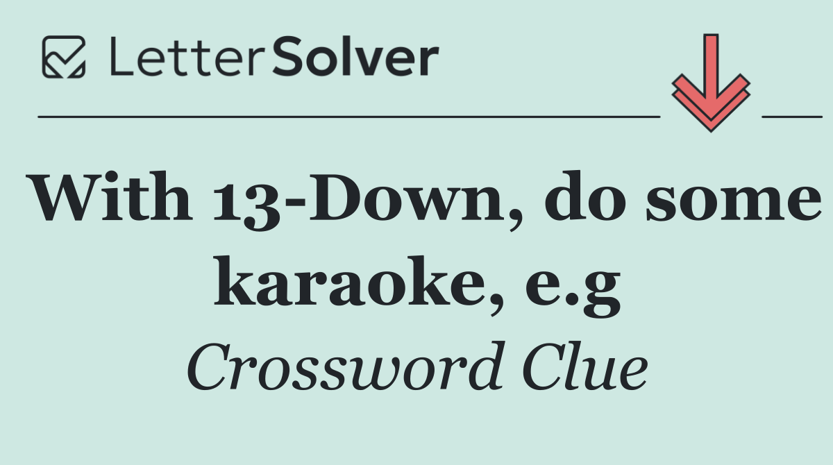 With 13 Down, do some karaoke, e.g
