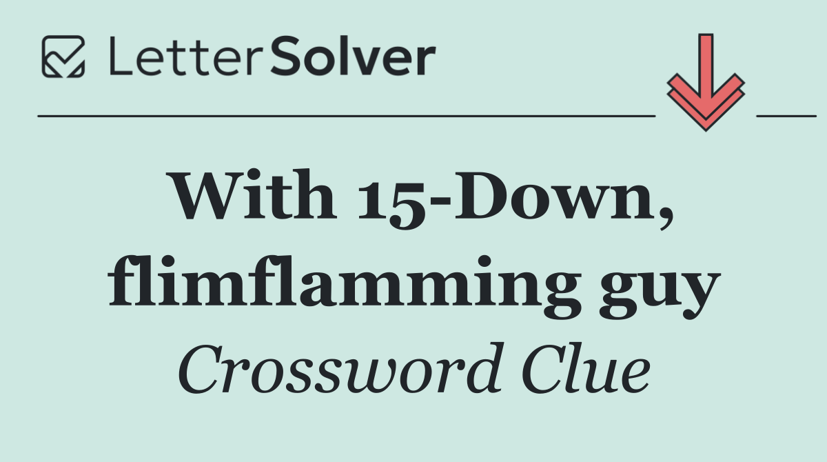 With 15 Down, flimflamming guy