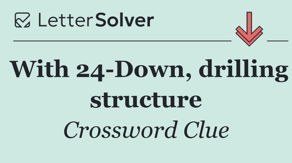 With 24 Down, drilling structure