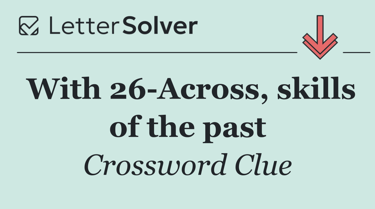 With 26 Across, skills of the past