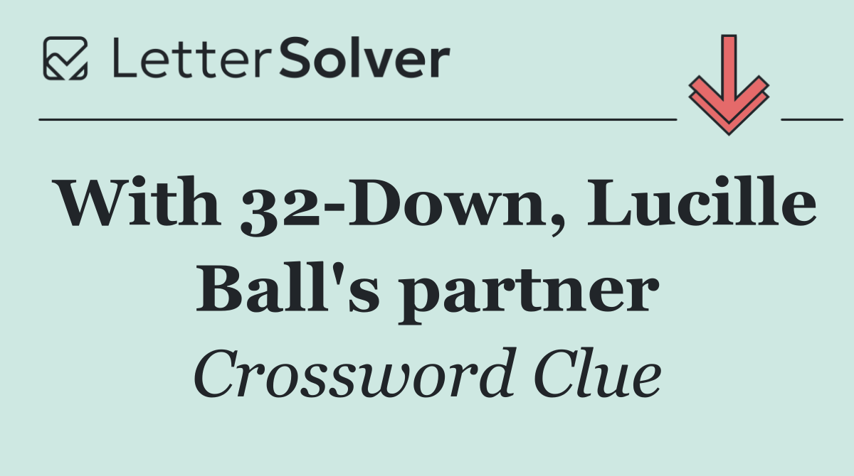 With 32 Down, Lucille Ball's partner