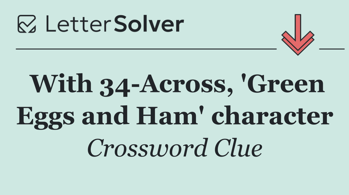 With 34 Across, 'Green Eggs and Ham' character