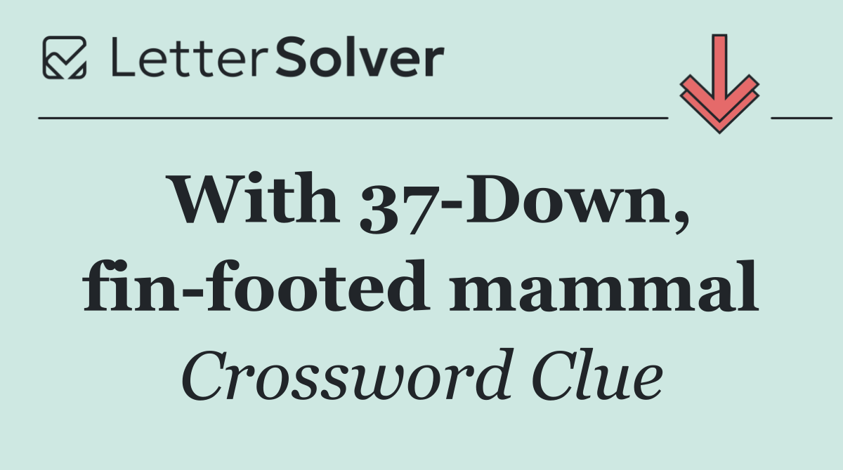 With 37 Down, fin footed mammal