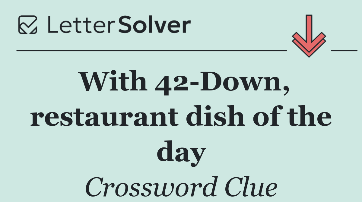 With 42 Down, restaurant dish of the day