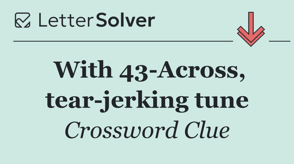 With 43 Across, tear jerking tune