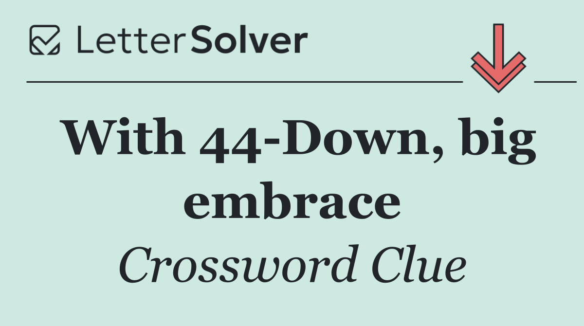 With 44 Down, big embrace