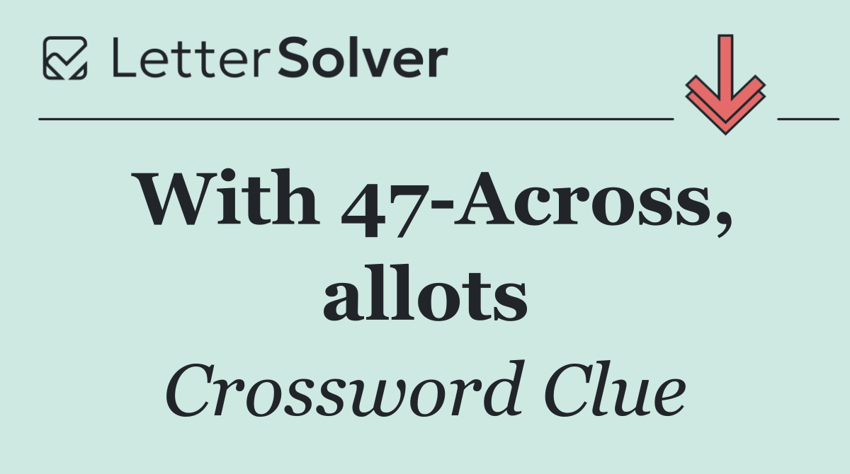 With 47 Across, allots