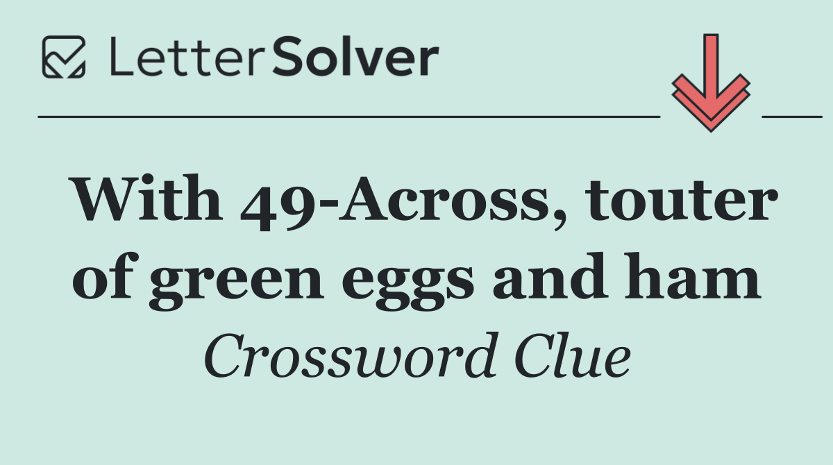 With 49 Across, touter of green eggs and ham