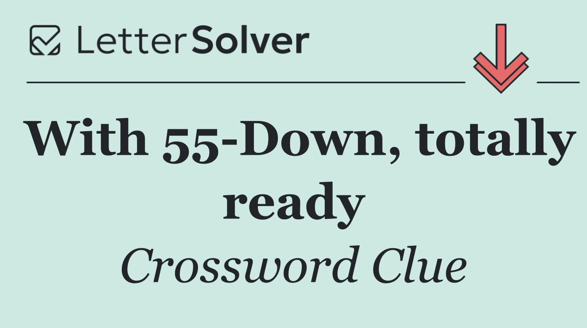 With 55 Down, totally ready