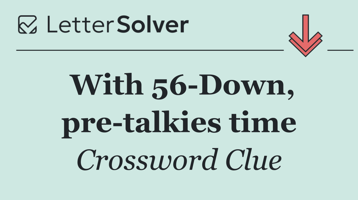 With 56 Down, pre talkies time