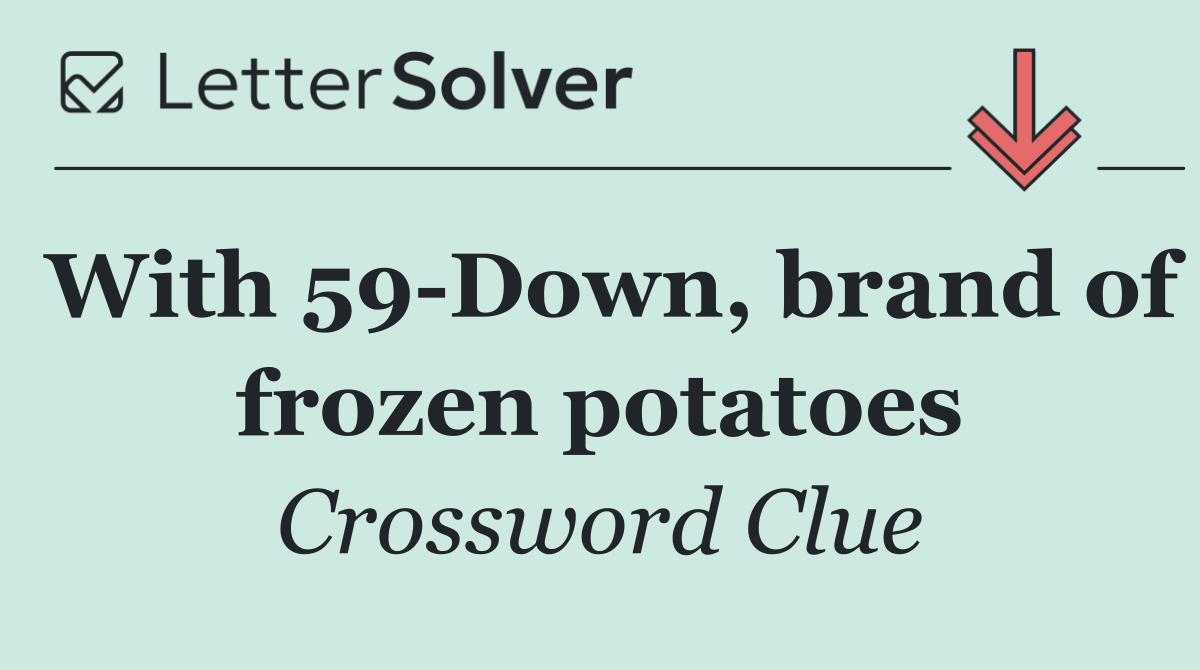 With 59 Down, brand of frozen potatoes
