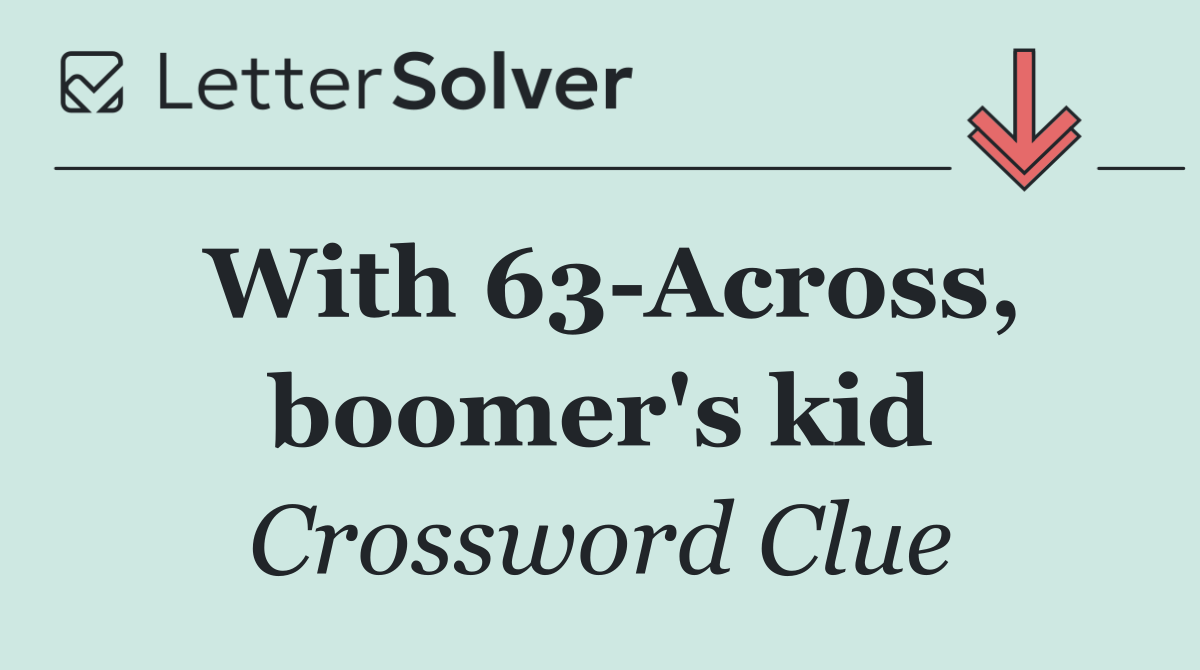 With 63 Across, boomer's kid