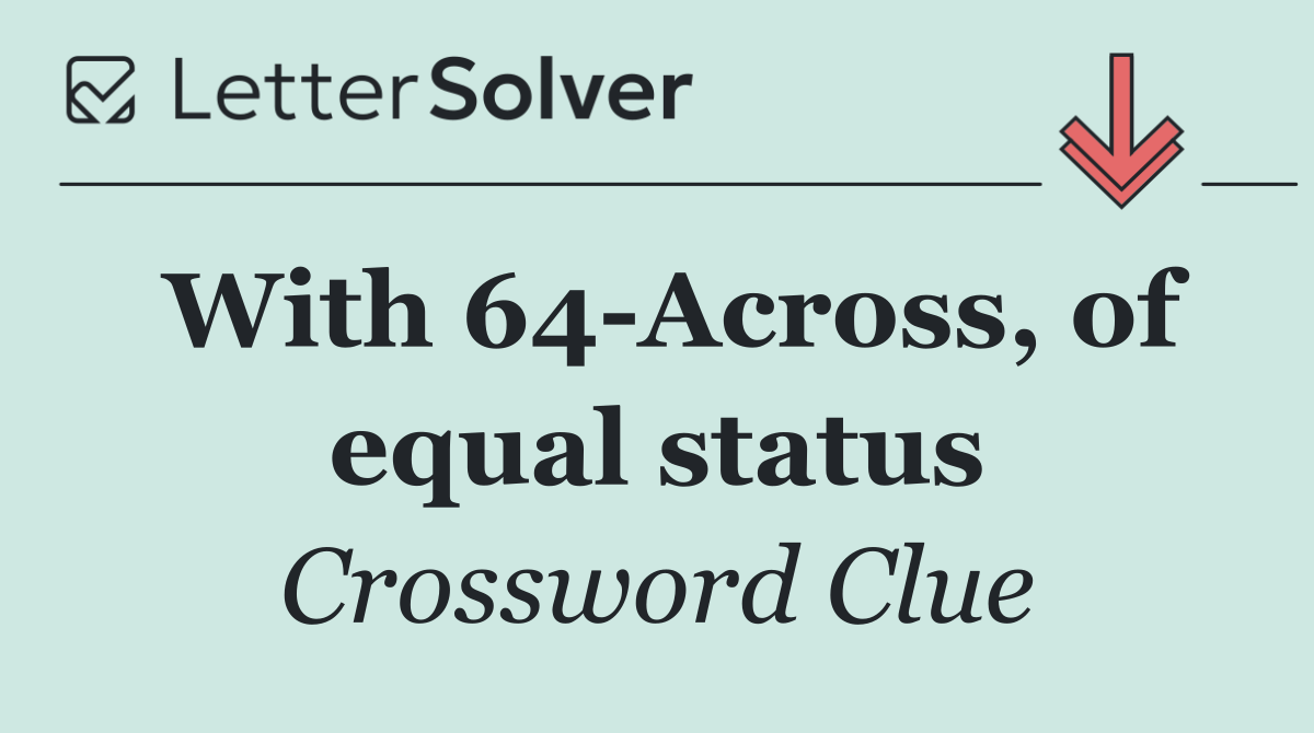 With 64 Across, of equal status