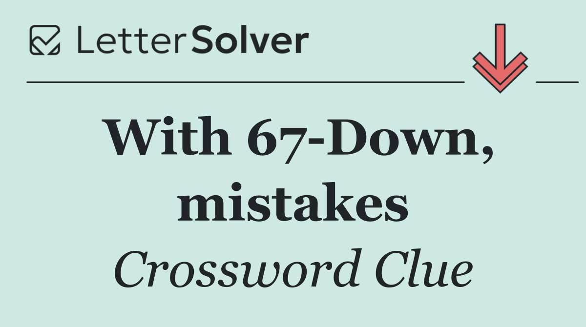 With 67 Down, mistakes