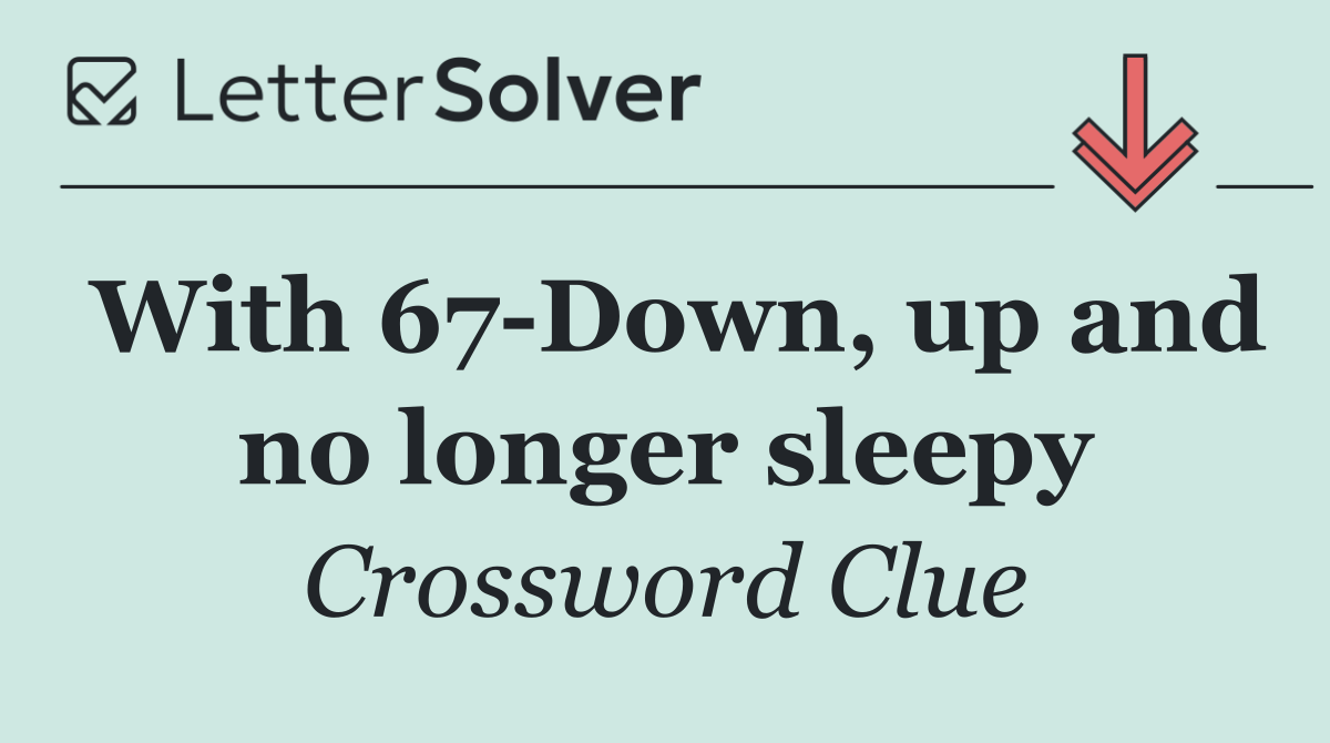 With 67 Down, up and no longer sleepy