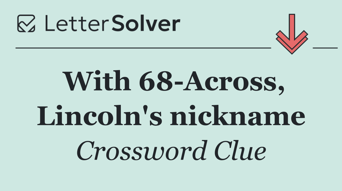With 68 Across, Lincoln's nickname