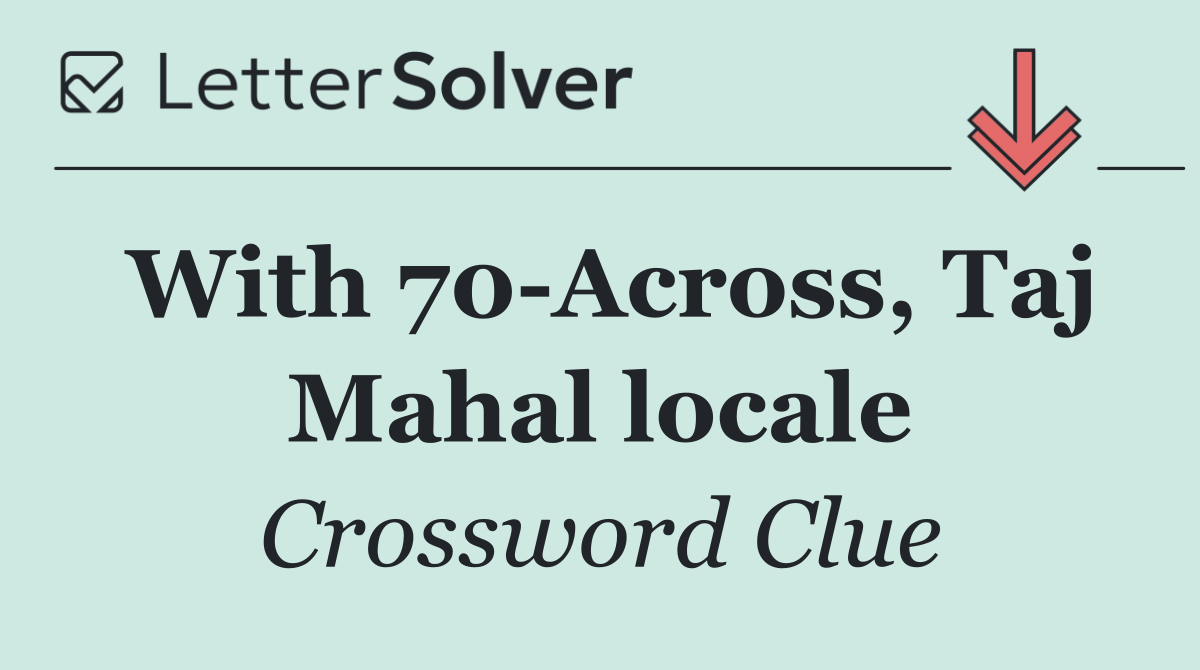 With 70 Across, Taj Mahal locale
