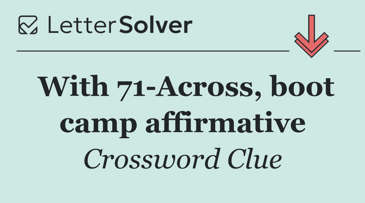 With 71 Across, boot camp affirmative