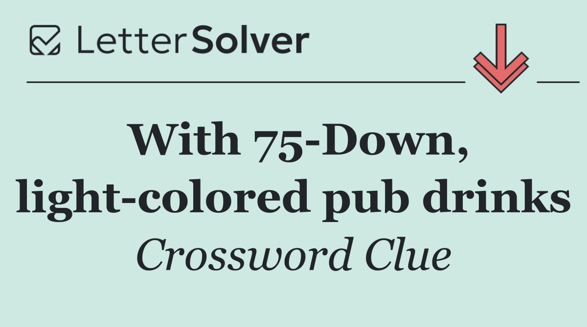 With 75 Down, light colored pub drinks