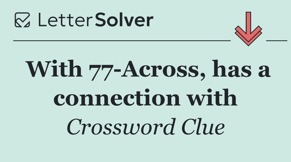 With 77 Across, has a connection with