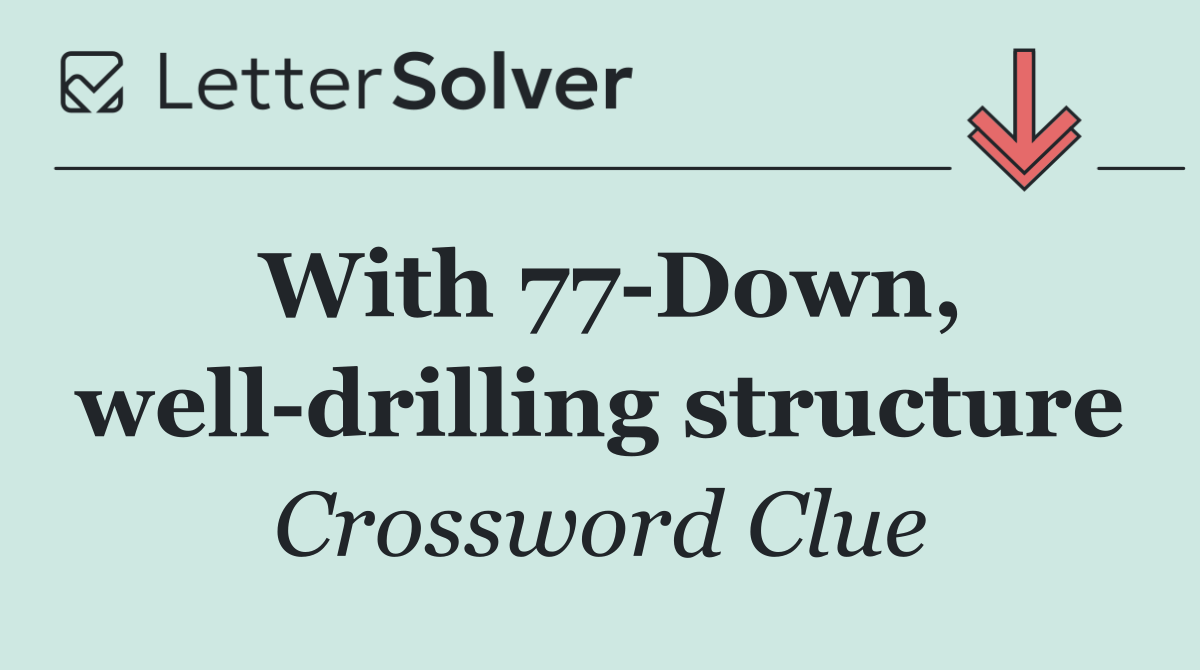 With 77 Down, well drilling structure
