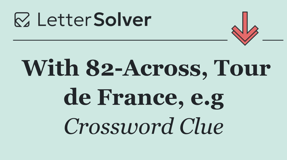 With 82 Across, Tour de France, e.g