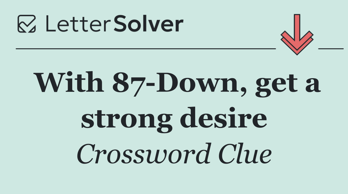 With 87 Down, get a strong desire