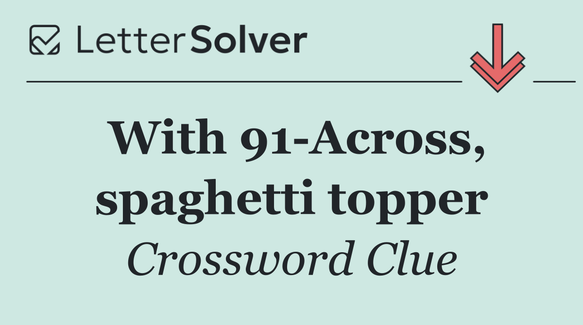 With 91 Across, spaghetti topper