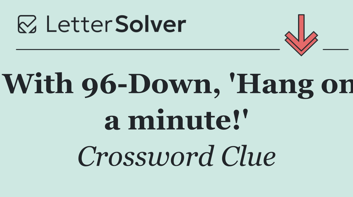 With 96 Down, 'Hang on a minute!'