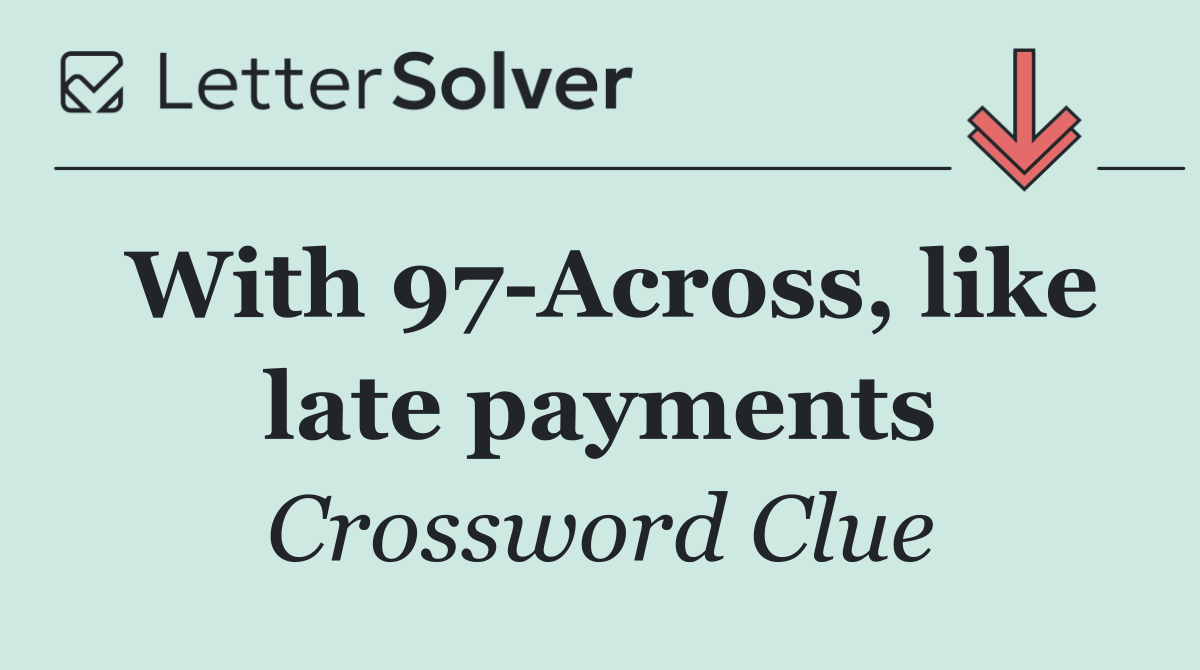 With 97 Across, like late payments