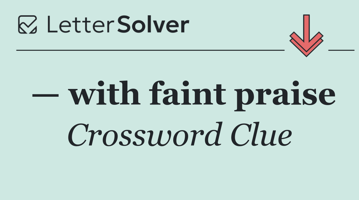 — with faint praise
