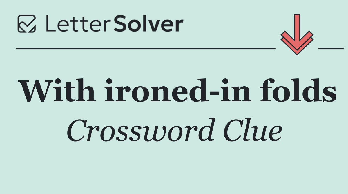 With ironed in folds