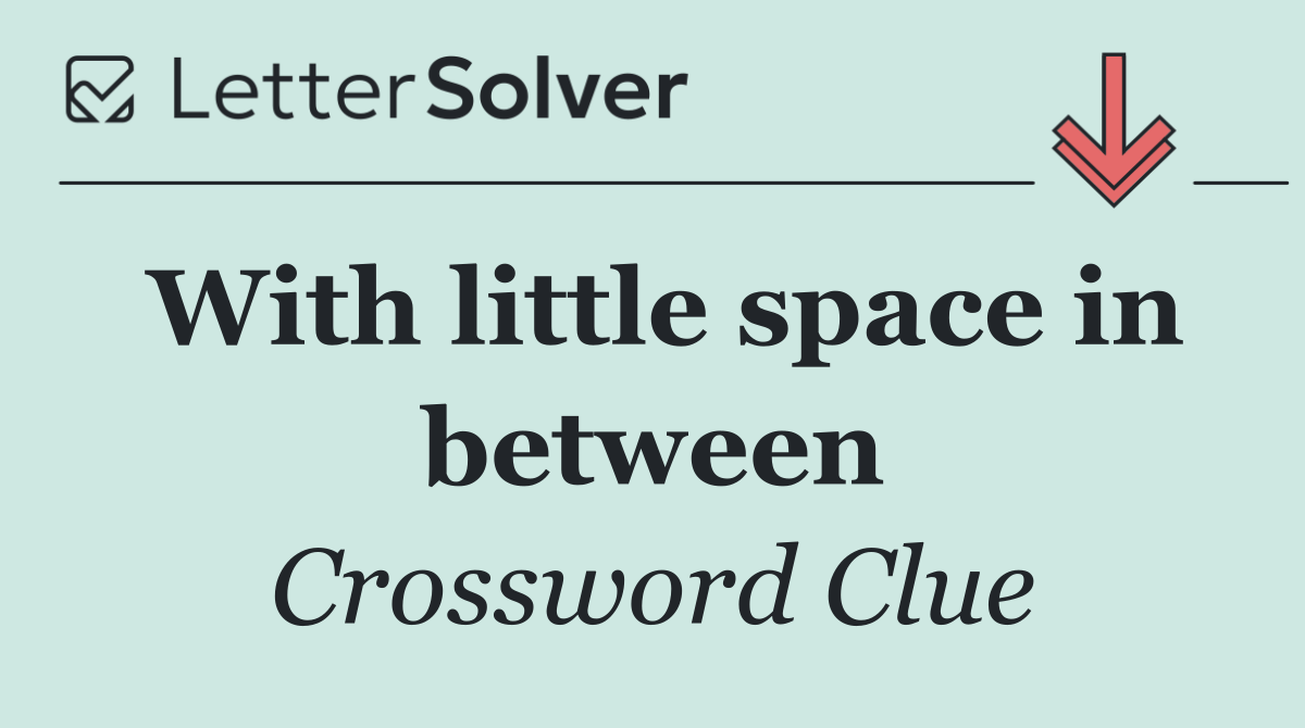 With little space in between