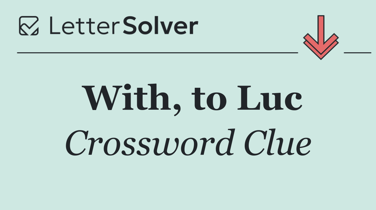 With, to Luc