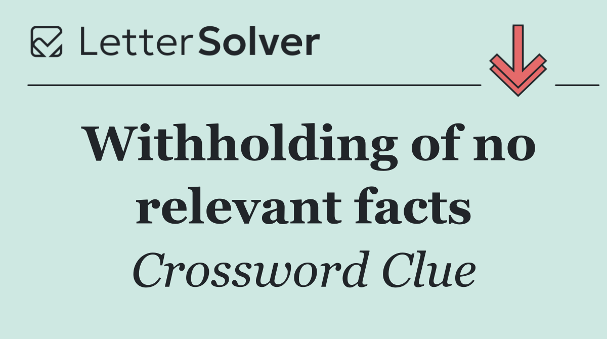 Withholding of no relevant facts