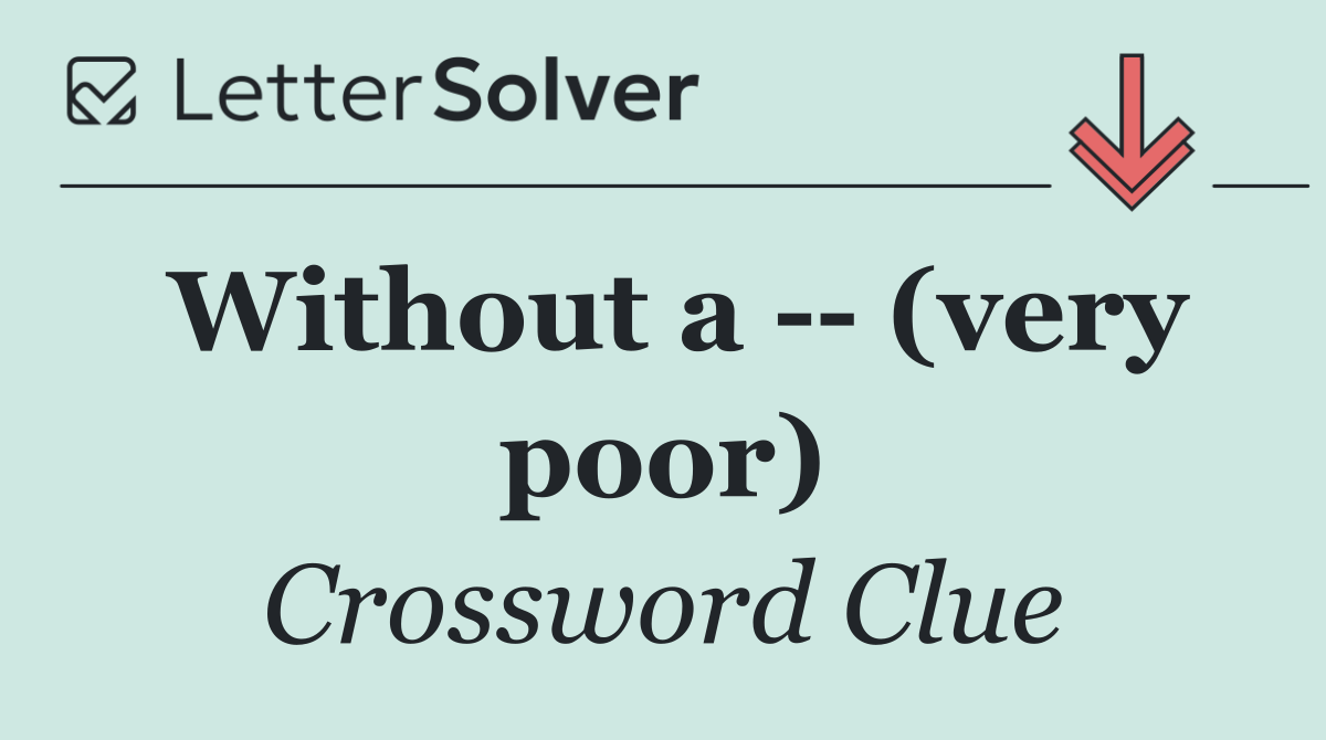 Without a    (very poor)