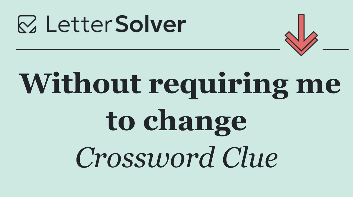 Without requiring me to change