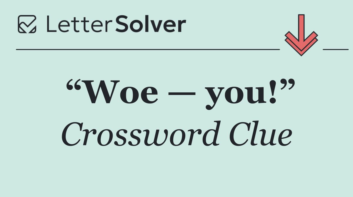 “Woe — you!”
