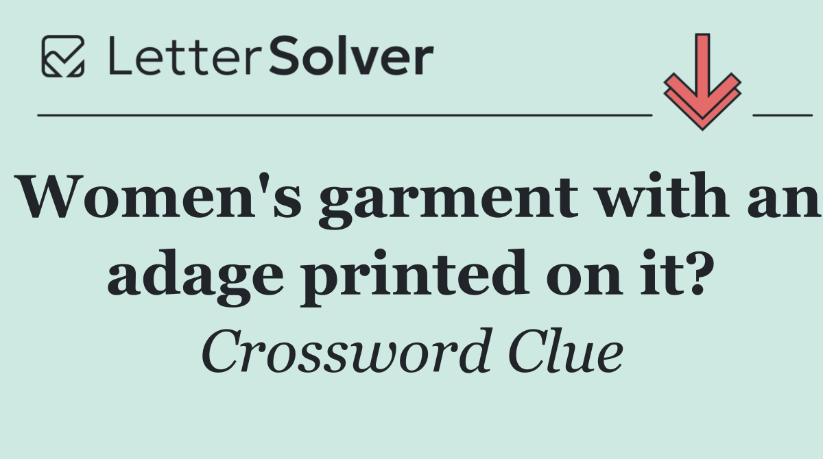 Women's garment with an adage printed on it?