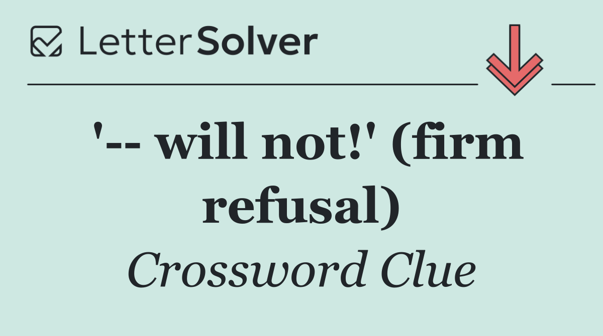 '   will not!' (firm refusal)