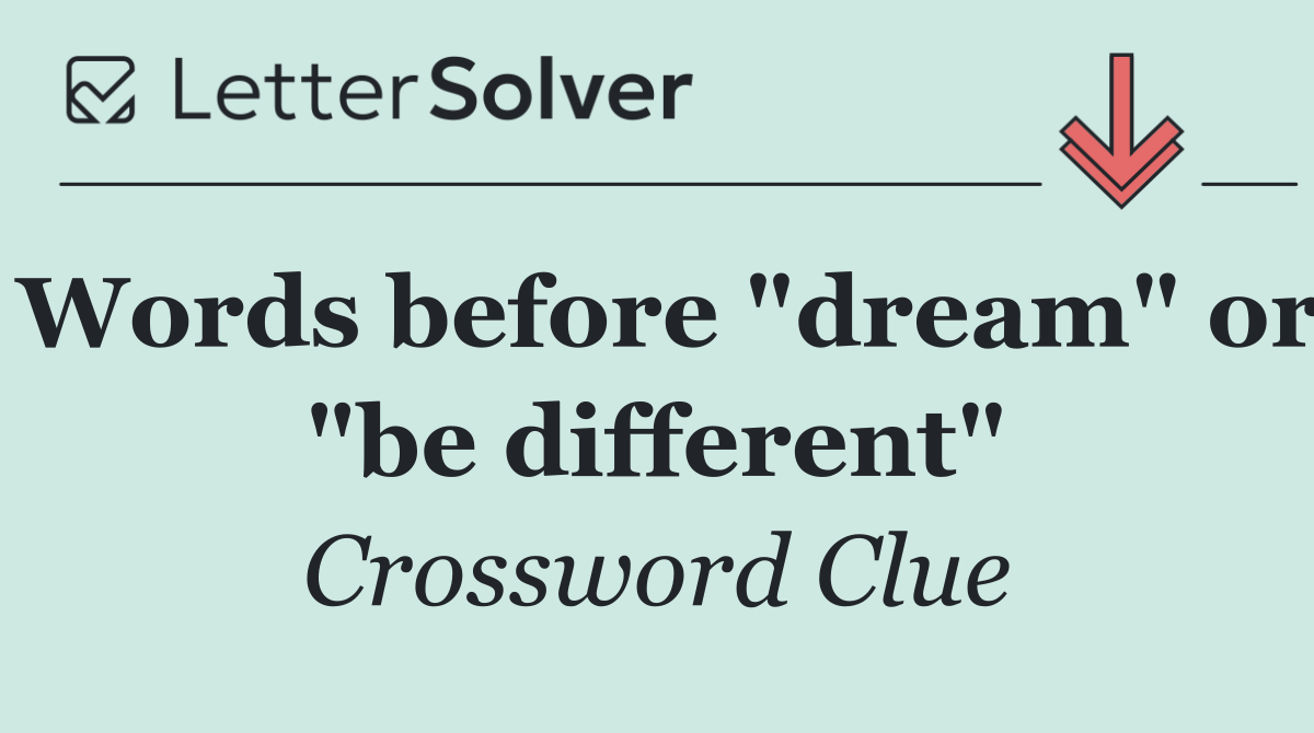 Words before "dream" or "be different"
