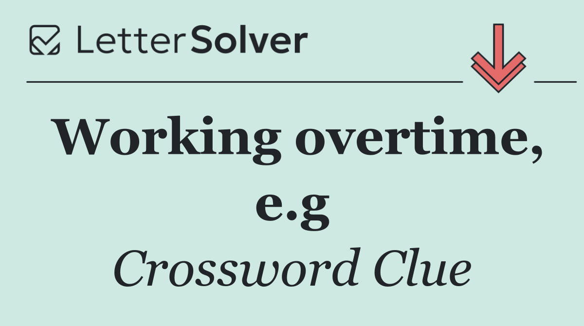 Working overtime, e.g