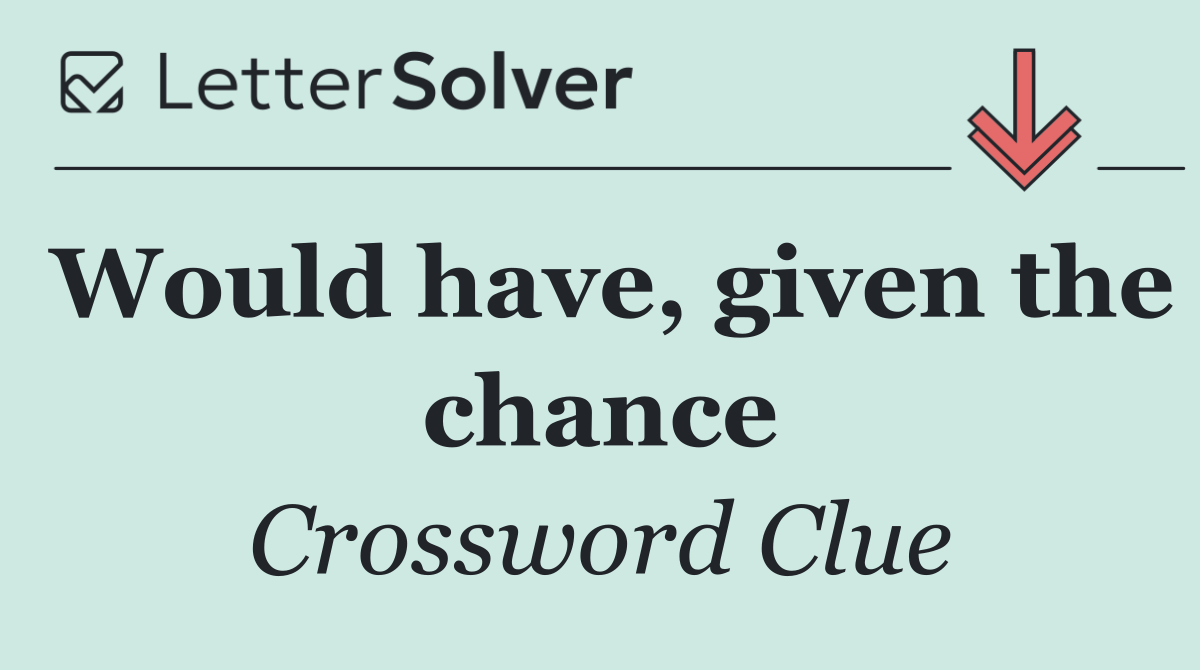 Would have, given the chance