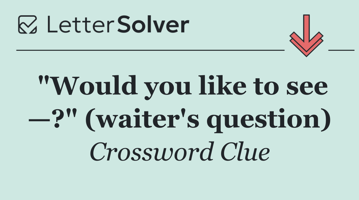 "Would you like to see —?" (waiter's question)