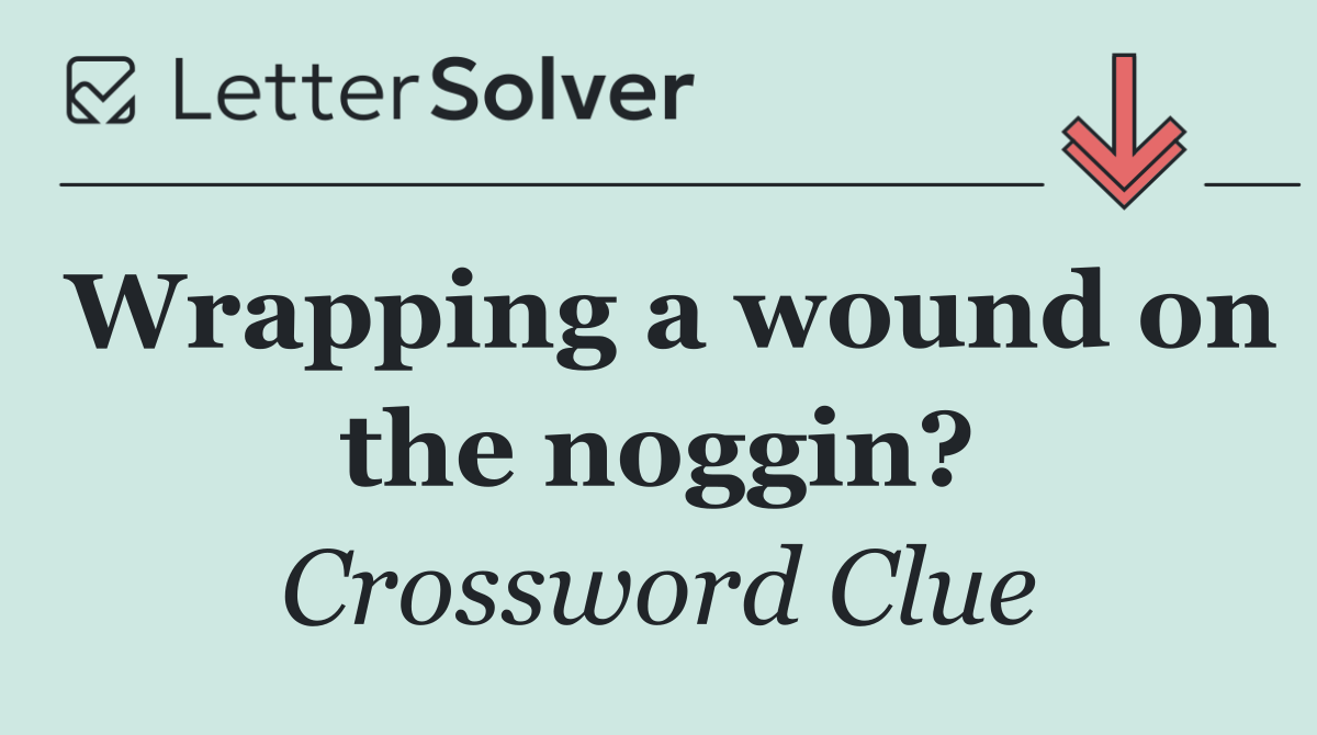 Wrapping a wound on the noggin?